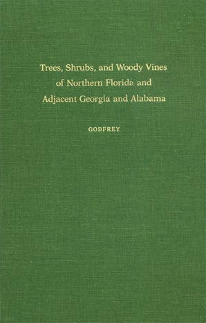 Trees, Shrubs, and Woody Vines of Northern Florida and Adjacent Georgia and Alabama