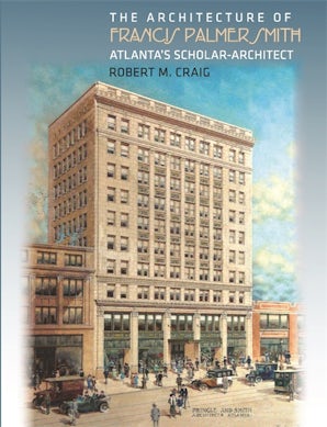 The Architecture of Francis Palmer Smith, Atlanta's Scholar Architect