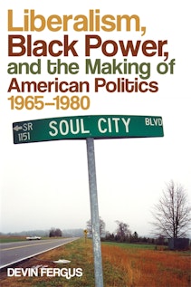 Liberalism, Black Power, and the Making of American Politics, 1965–1980