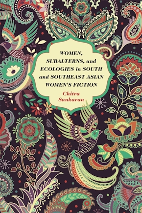 Women, Subalterns, and Ecologies in South and Southeast Asian Women's Fiction